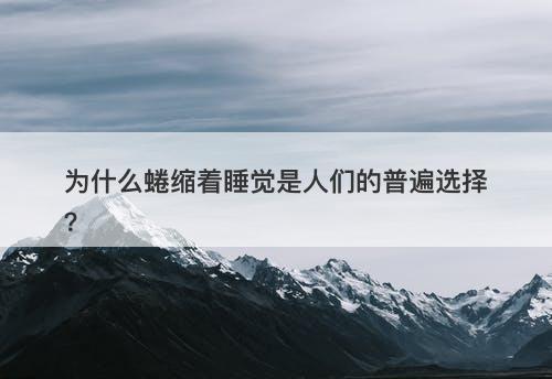 为什么蜷缩着睡觉是人们的普遍选择？