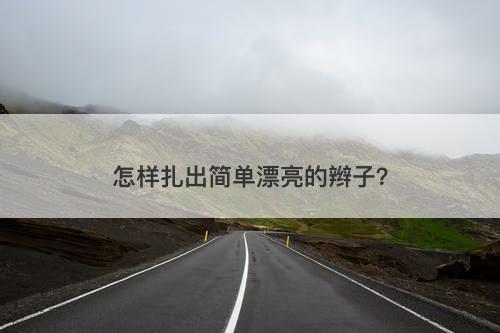怎样扎出简单漂亮的辫子？