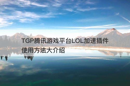 TGP腾讯游戏平台LOL加速插件使用方法大介绍