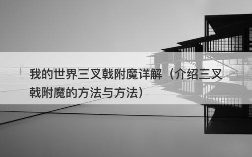 我的世界三叉戟附魔详解（介绍三叉戟附魔的方法与方法）