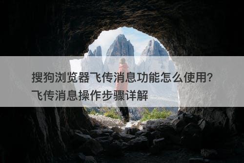 搜狗浏览器飞传消息功能怎么使用？飞传消息操作步骤详解