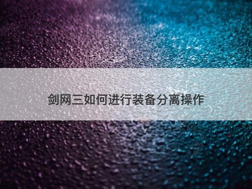 剑网三如何进行装备分离操作