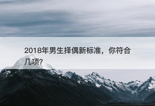 2018年男生择偶新标准，你符合几项？