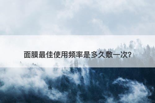 面膜最佳使用频率是多久敷一次？
