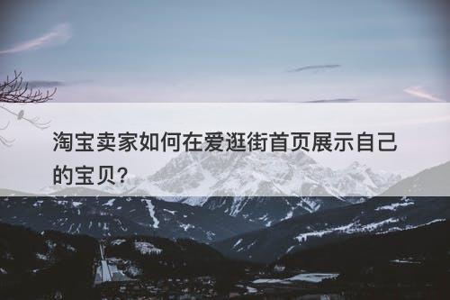 淘宝卖家如何在爱逛街首页展示自己的宝贝？