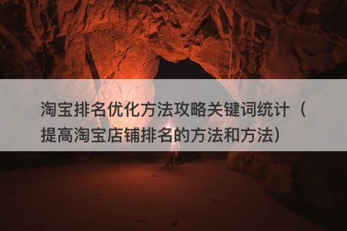 淘宝排名优化方法攻略关键词统计（提高淘宝店铺排名的方法和方法）
