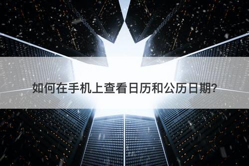 如何在手机上查看日历和公历日期？