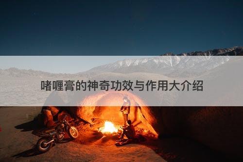 啫喱膏的神奇功效与作用大介绍