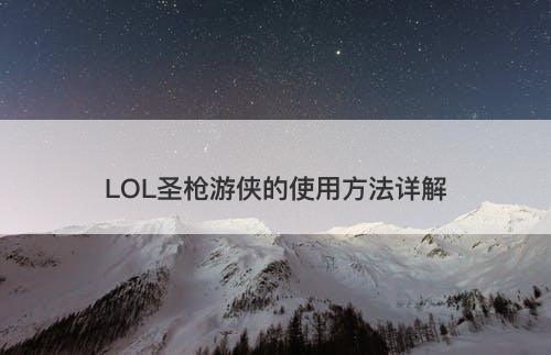 LOL圣枪游侠的使用方法详解