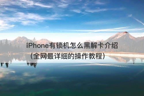iPhone有锁机怎么黑解卡介绍（全网最详细的操作教程）