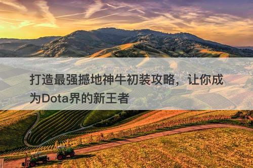 打造最强撼地神牛初装攻略，让你成为Dota界的新王者