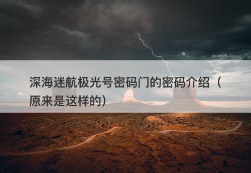 深海迷航极光号密码门的密码介绍（原来是这样的）