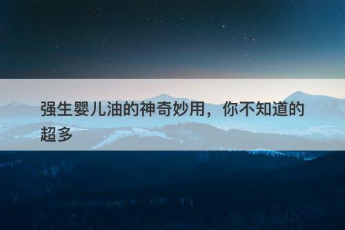 强生婴儿油的神奇妙用，你不知道的超多