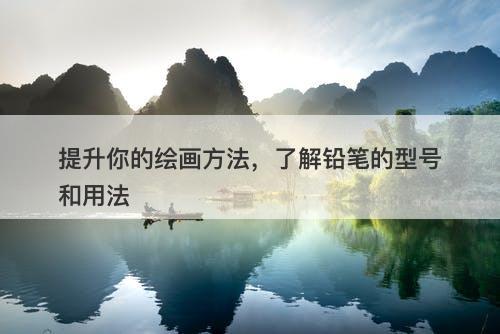 提升你的绘画方法，了解铅笔的型号和用法