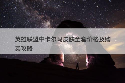 英雄联盟中卡尔玛皮肤全套价格及购买攻略