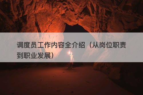 调度员工作内容全介绍（从岗位职责到职业发展）