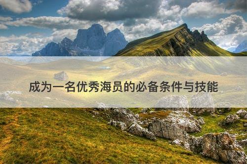 成为一名优秀海员的必备条件与技能