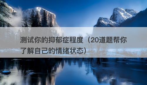 测试你的抑郁症程度（20道题帮你了解自己的情绪状态）