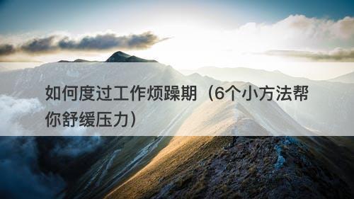 如何度过工作烦躁期（6个小方法帮你舒缓压力）