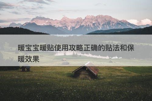 暖宝宝暖贴使用攻略正确的贴法和保暖效果
