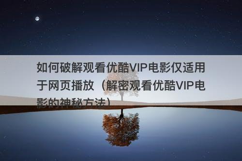 如何破解观看优酷VIP电影仅适用于网页播放（解密观看优酷VIP电影的神秘方法）