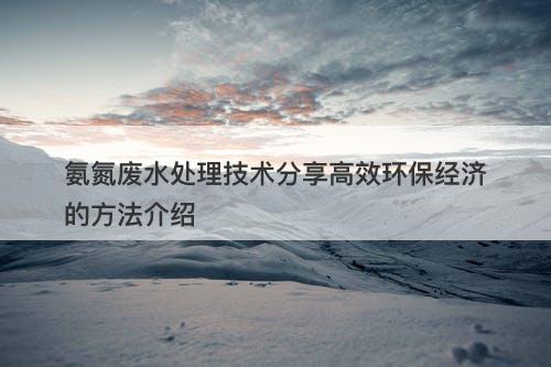 氨氮废水处理技术分享高效环保经济的方法介绍