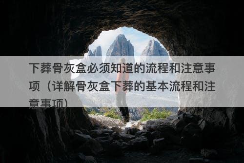 下葬骨灰盒必须知道的流程和注意事项（详解骨灰盒下葬的基本流程和注意事项）