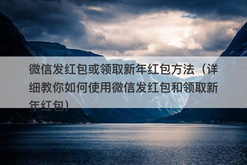 微信发红包或领取新年红包方法（详细教你如何使用微信发红包和领取新年红包）