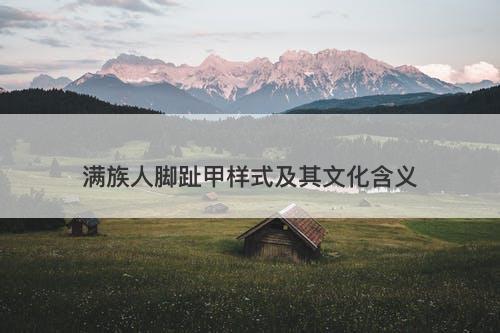 满族人脚趾甲样式及其文化含义