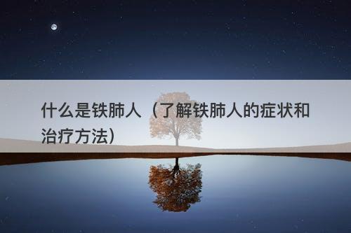 什么是铁肺人（了解铁肺人的症状和治疗方法）