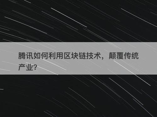 腾讯如何利用区块链技术，颠覆传统产业？
