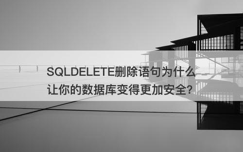 SQLDELETE删除语句为什么让你的数据库变得更加安全？