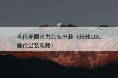 盖伦无限火力怎么出装（玩转LOL盖伦出装攻略）