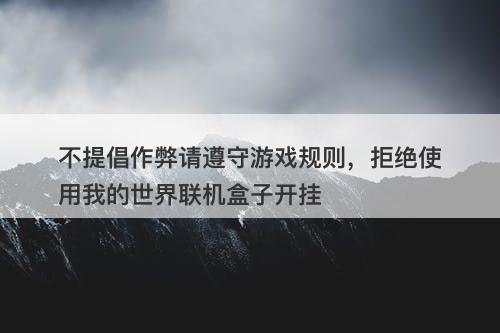 不提倡作弊请遵守游戏规则，拒绝使用我的世界联机盒子开挂