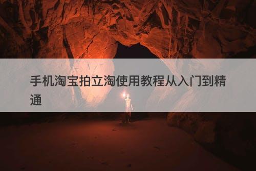 手机淘宝拍立淘使用教程从入门到精通