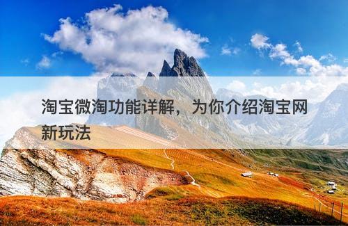 淘宝微淘功能详解，为你介绍淘宝网新玩法