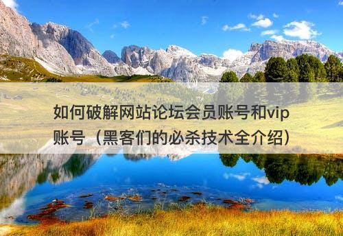 如何破解网站论坛会员账号和vip账号（黑客们的必杀技术全介绍）