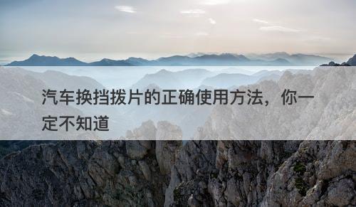汽车换挡拨片的正确使用方法，你一定不知道