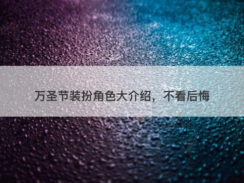 万圣节装扮角色大介绍，不看后悔