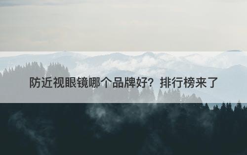 防近视眼镜哪个品牌好？排行榜来了