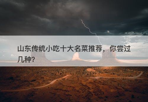 山东传统小吃十大名菜推荐，你尝过几种？