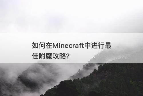 如何在Minecraft中进行最佳附魔攻略？