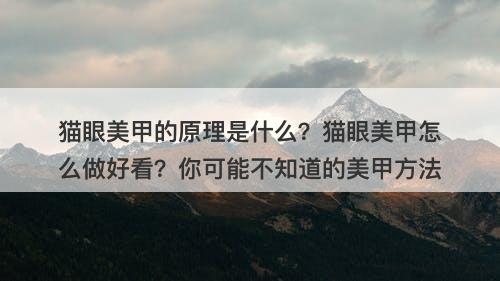猫眼美甲的原理是什么？猫眼美甲怎么做好看？你可能不知道的美甲方法