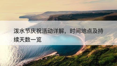 泼水节庆祝活动详解，时间地点及持续天数一览