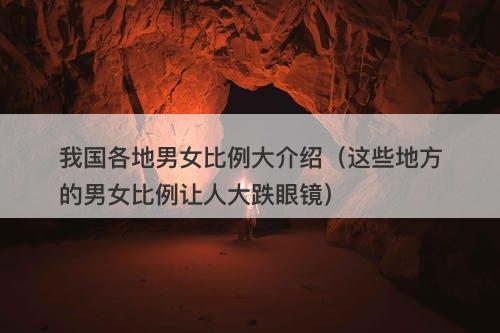 我国各地男女比例大介绍（这些地方的男女比例让人大跌眼镜）