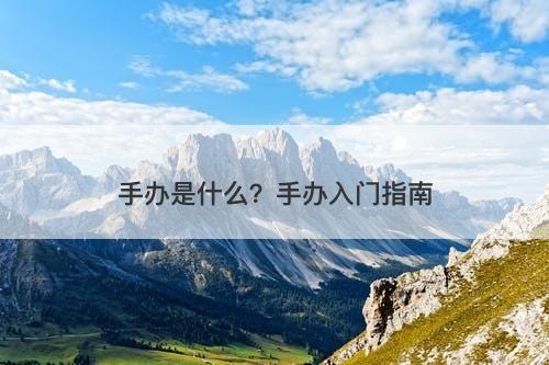 手办是什么？手办入门指南