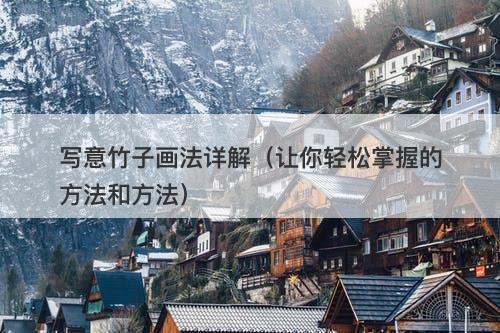 写意竹子画法详解（让你轻松掌握的方法和方法）