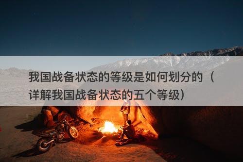 我国战备状态的等级是如何划分的（详解我国战备状态的五个等级）