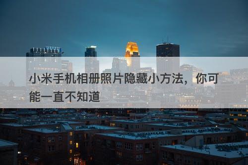 小米手机相册照片隐藏小方法，你可能一直不知道