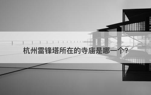 杭州雷锋塔所在的寺庙是哪一个？